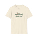 She Waters Plants & Grows Wild Unisex T-Shirt – Botanical Plant Lover Tee